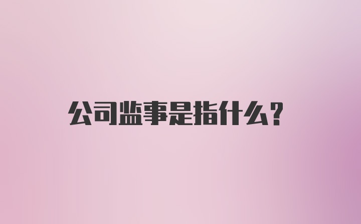 公司监事是指什么？