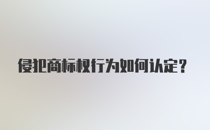 侵犯商标权行为如何认定？