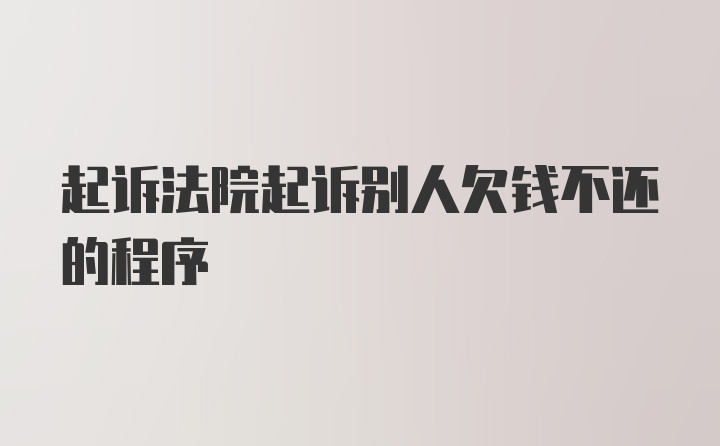 起诉法院起诉别人欠钱不还的程序