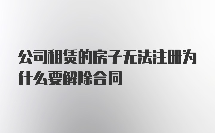 公司租赁的房子无法注册为什么要解除合同