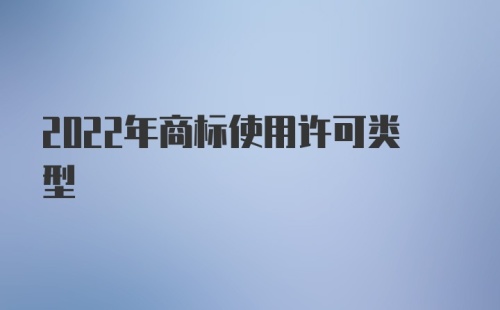 2022年商标使用许可类型