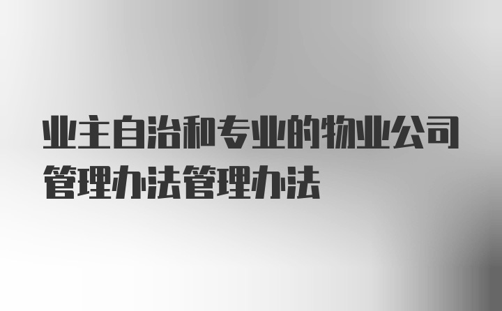 业主自治和专业的物业公司管理办法管理办法