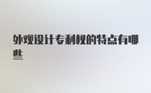 外观设计专利权的特点有哪些