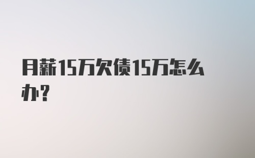 月薪15万欠债15万怎么办？