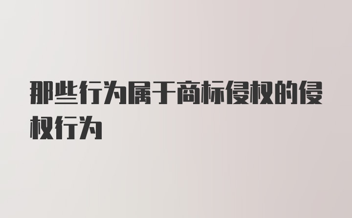 那些行为属于商标侵权的侵权行为