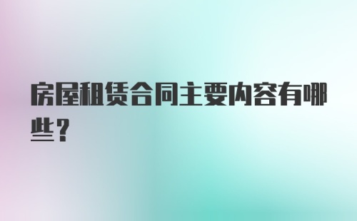 房屋租赁合同主要内容有哪些?