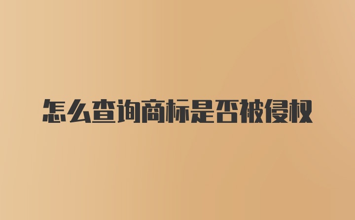 怎么查询商标是否被侵权