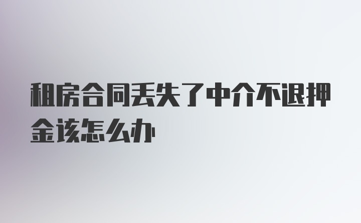 租房合同丢失了中介不退押金该怎么办