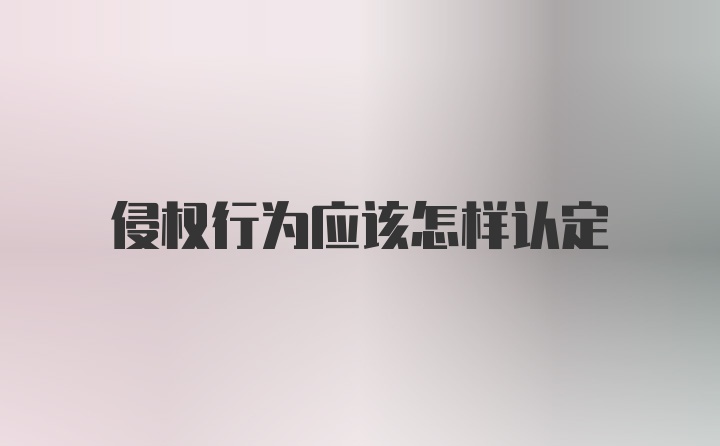 侵权行为应该怎样认定