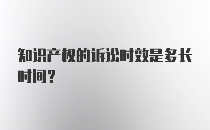 知识产权的诉讼时效是多长时间？