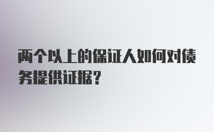 两个以上的保证人如何对债务提供证据?