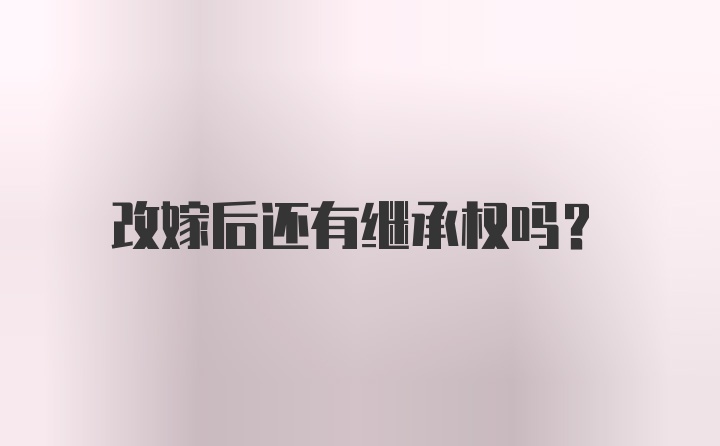 改嫁后还有继承权吗？