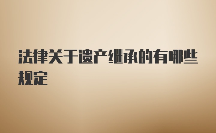 法律关于遗产继承的有哪些规定