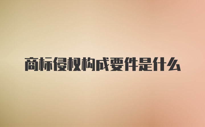 商标侵权构成要件是什么