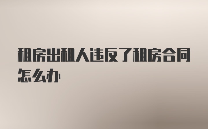 租房出租人违反了租房合同怎么办