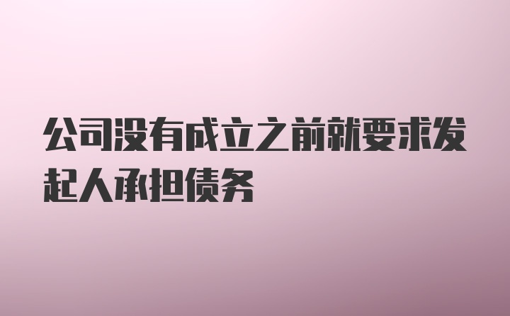 公司没有成立之前就要求发起人承担债务