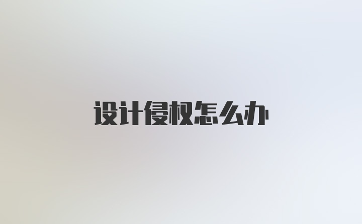 设计侵权怎么办