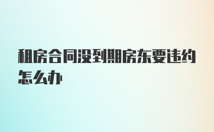 租房合同没到期房东要违约怎么办