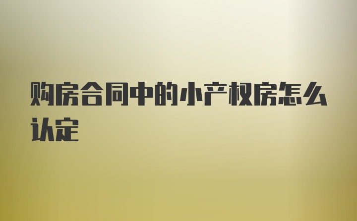 购房合同中的小产权房怎么认定