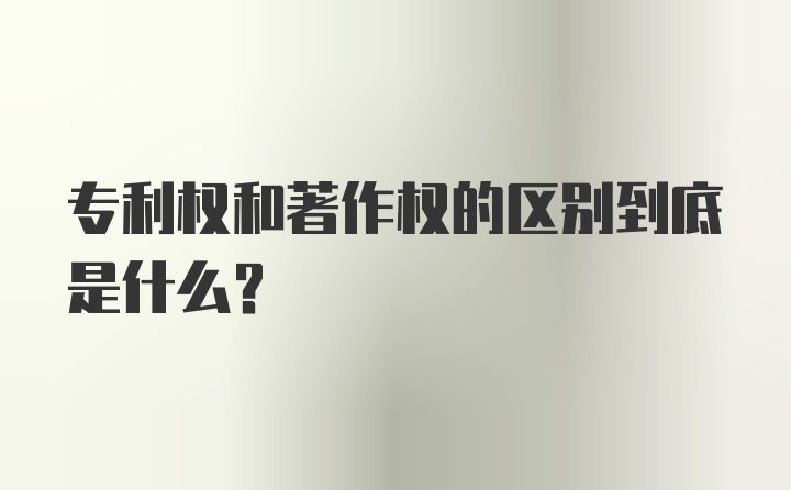 专利权和著作权的区别到底是什么？