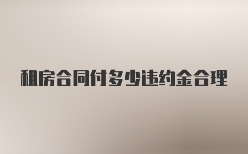 租房合同付多少违约金合理