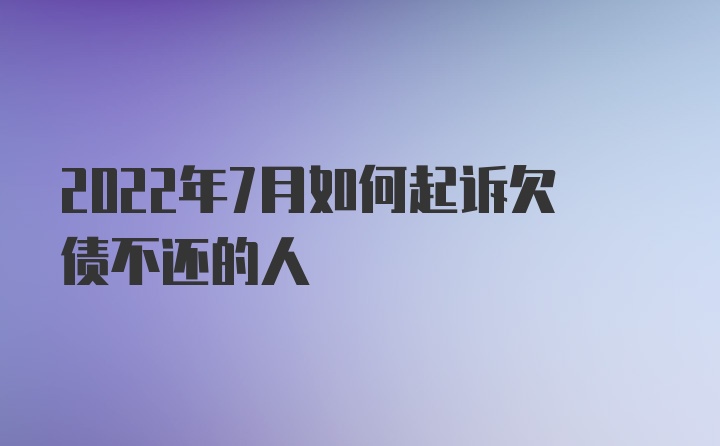 2022年7月如何起诉欠债不还的人