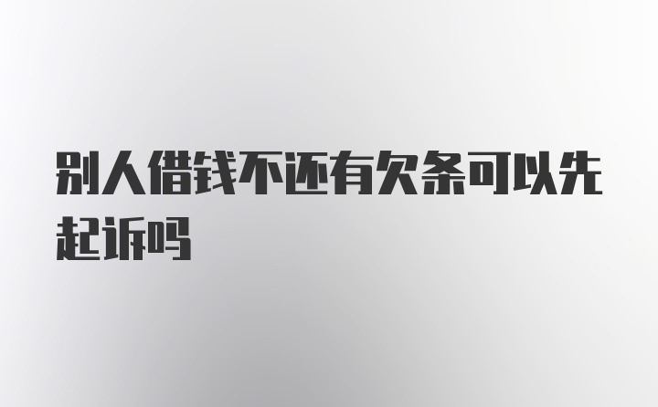 别人借钱不还有欠条可以先起诉吗