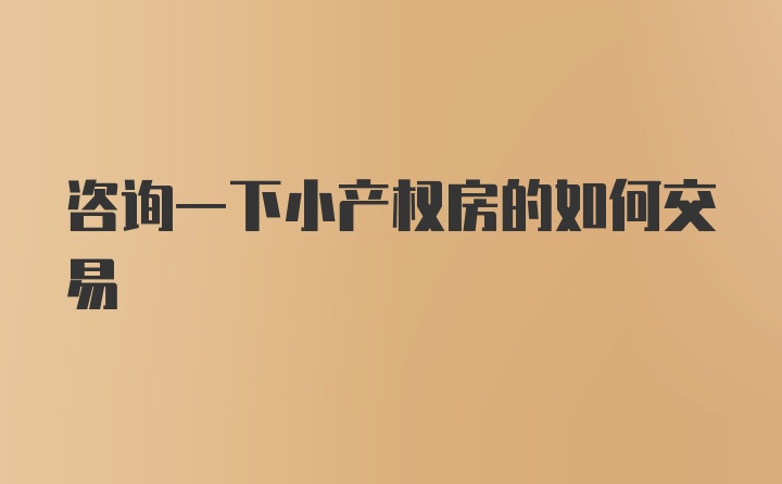 咨询一下小产权房的如何交易