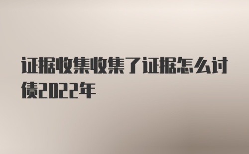 证据收集收集了证据怎么讨债2022年