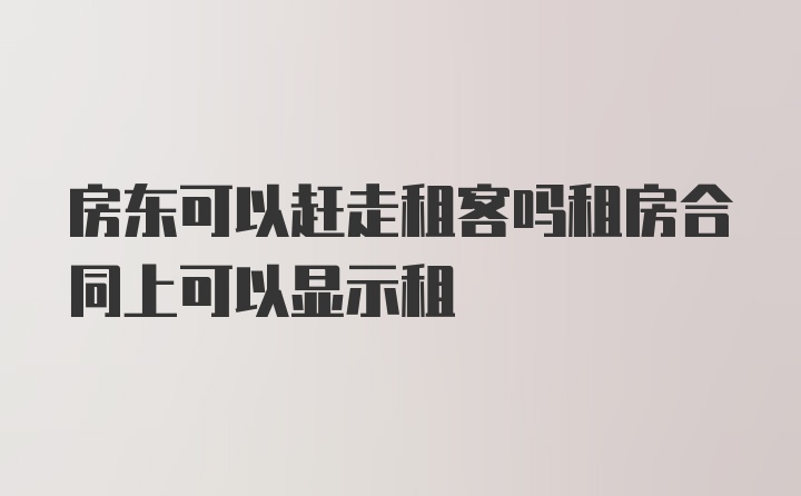 房东可以赶走租客吗租房合同上可以显示租