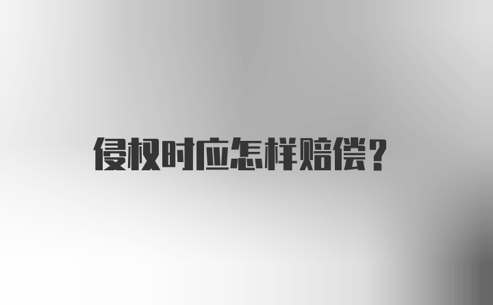 侵权时应怎样赔偿？