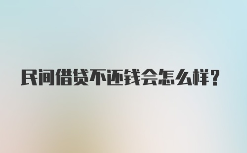 民间借贷不还钱会怎么样?