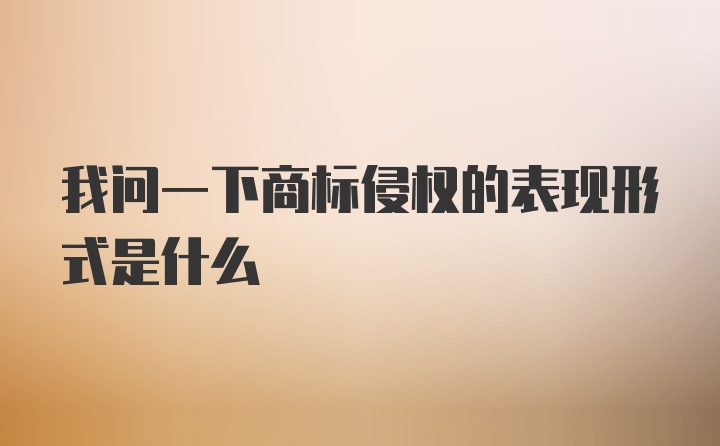 我问一下商标侵权的表现形式是什么