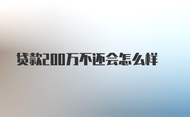 贷款200万不还会怎么样