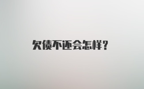 欠债不还会怎样？