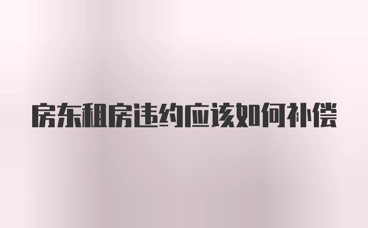 房东租房违约应该如何补偿