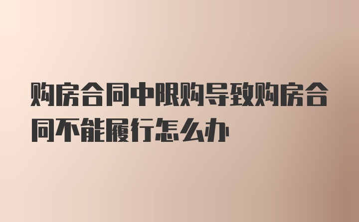 购房合同中限购导致购房合同不能履行怎么办