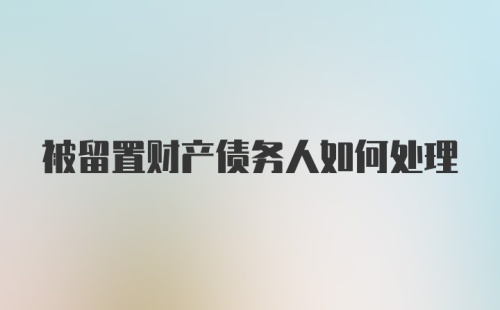 被留置财产债务人如何处理