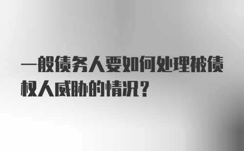 一般债务人要如何处理被债权人威胁的情况?