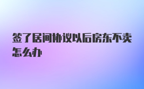 签了居间协议以后房东不卖怎么办