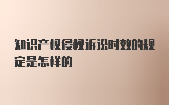 知识产权侵权诉讼时效的规定是怎样的