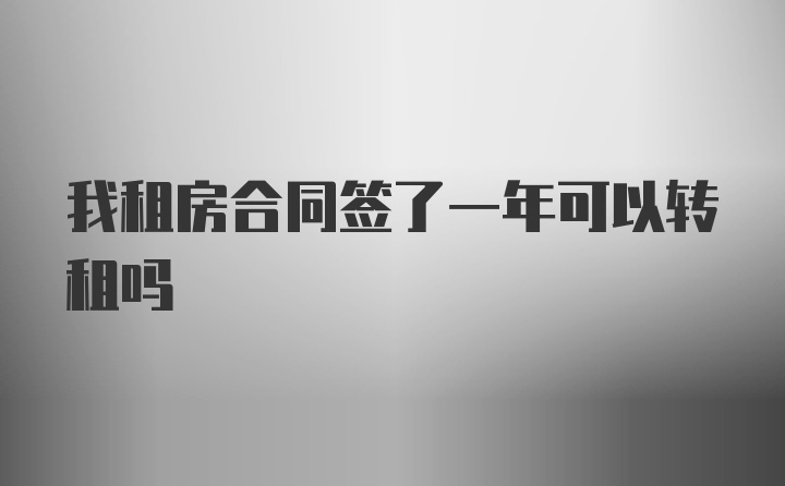 我租房合同签了一年可以转租吗