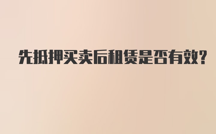 先抵押买卖后租赁是否有效？