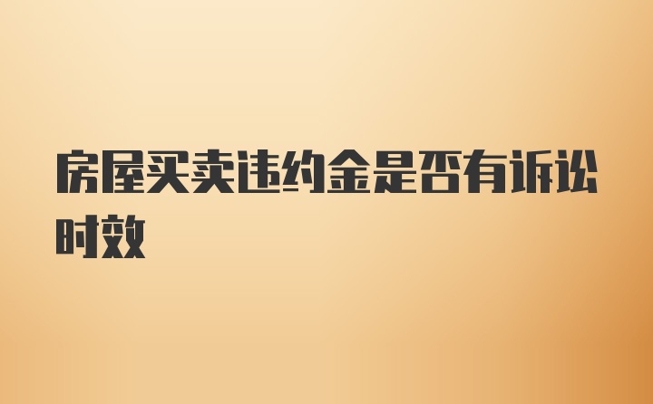 房屋买卖违约金是否有诉讼时效