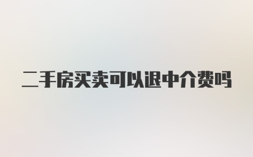 二手房买卖可以退中介费吗