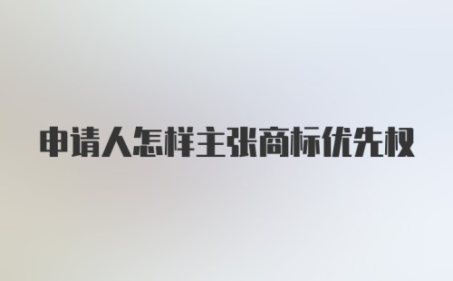 申请人怎样主张商标优先权