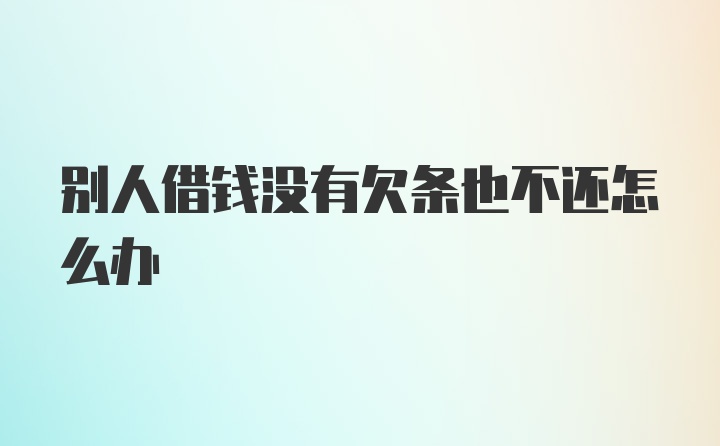 别人借钱没有欠条也不还怎么办