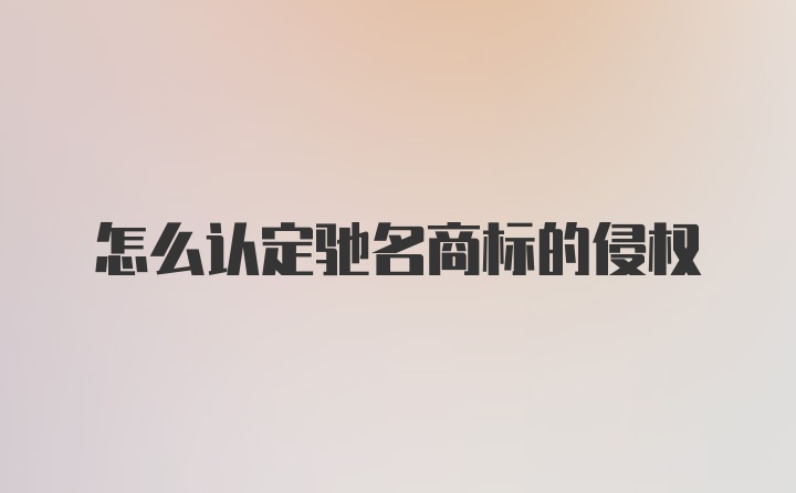 怎么认定驰名商标的侵权