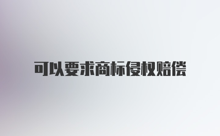 可以要求商标侵权赔偿