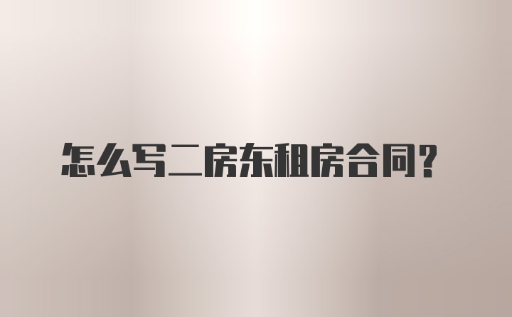 怎么写二房东租房合同？